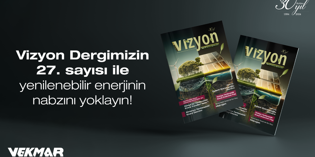 Vizyon Dergimizin 27. sayısı ile yenilenebilir enerjinin nabzını yoklayın!
