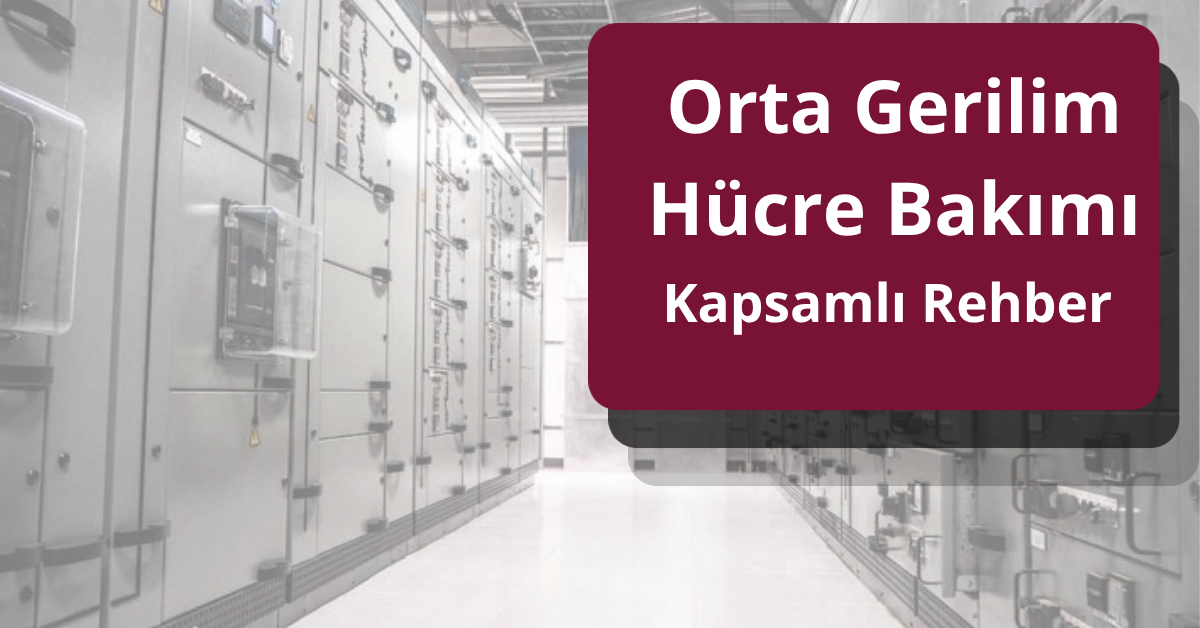 Orta Gerilim Hücre Bakımı Nedir? Kapsamlı Rehber