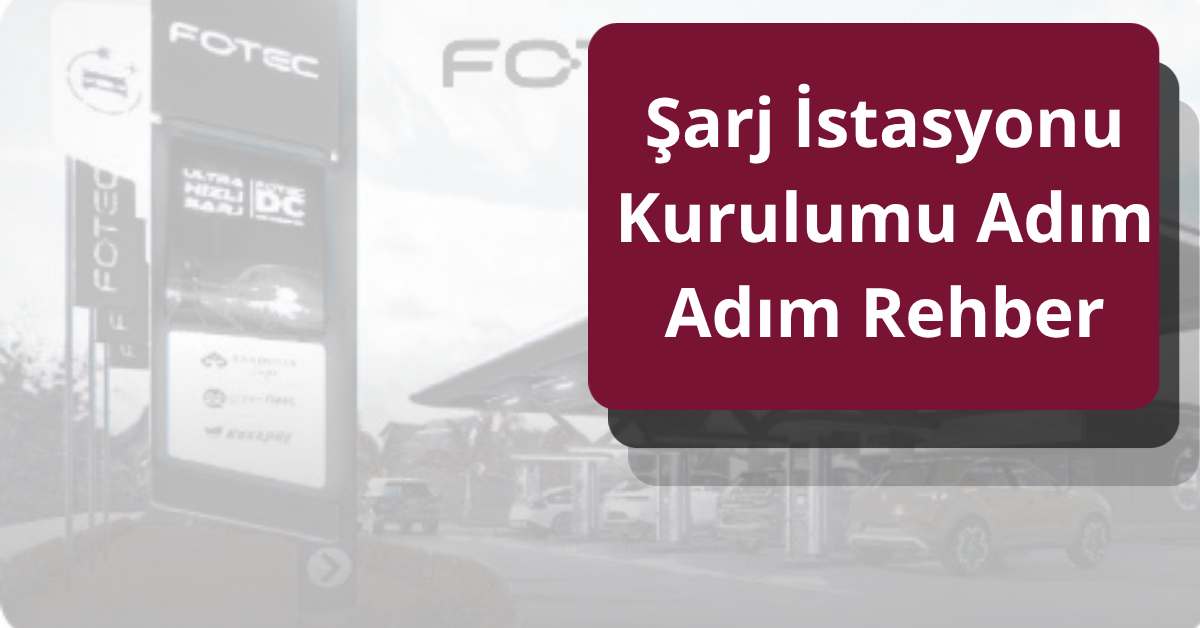 Şarj İstasyonu Kurulumu 16 Adımda  Nasıl Yapılır? Adım Adım Rehber