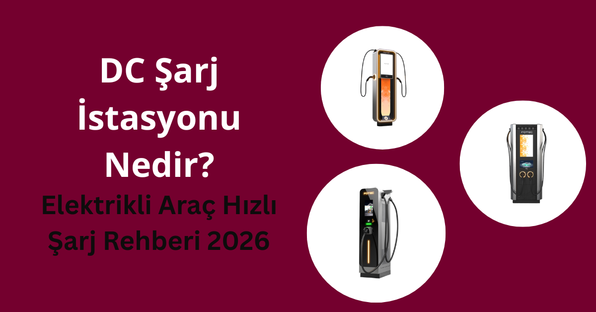 DC Şarj İstasyonu Nedir? Elektrikli Araç Hızlı Şarj Rehberi 2026